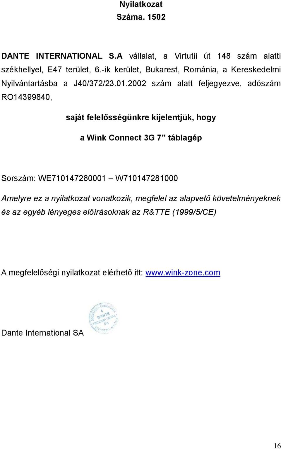 2002 szám alatt feljegyezve, adószám RO14399840, saját felelősségünkre kijelentjük, hogy a Wink Connect 3G 7 táblagép Sorszám: WE710147280001