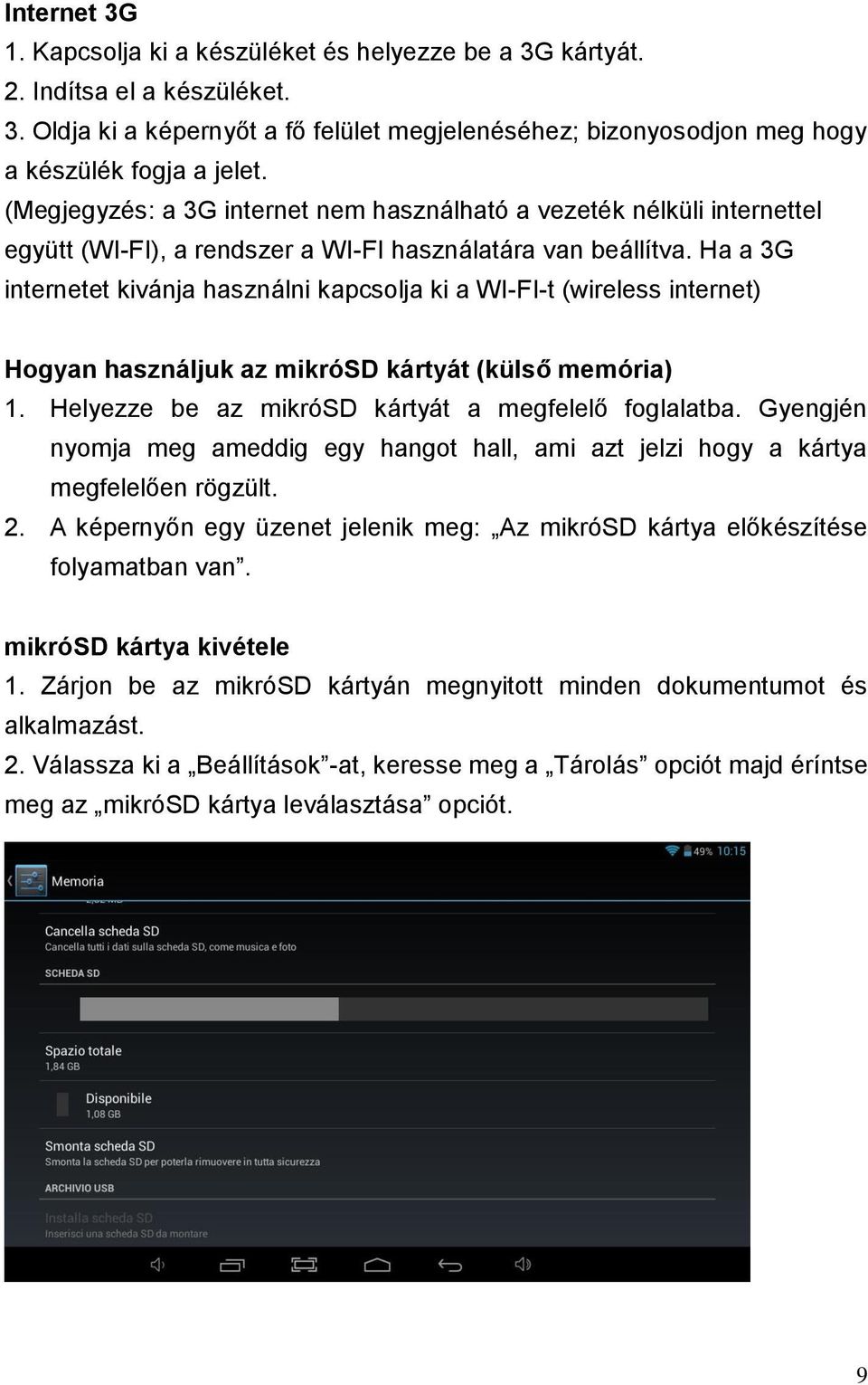 Ha a 3G internetet kivánja használni kapcsolja ki a WI-FI-t (wireless internet) Hogyan használjuk az mikrósd kártyát (külső memória) 1. Helyezze be az mikrósd kártyát a megfelelő foglalatba.