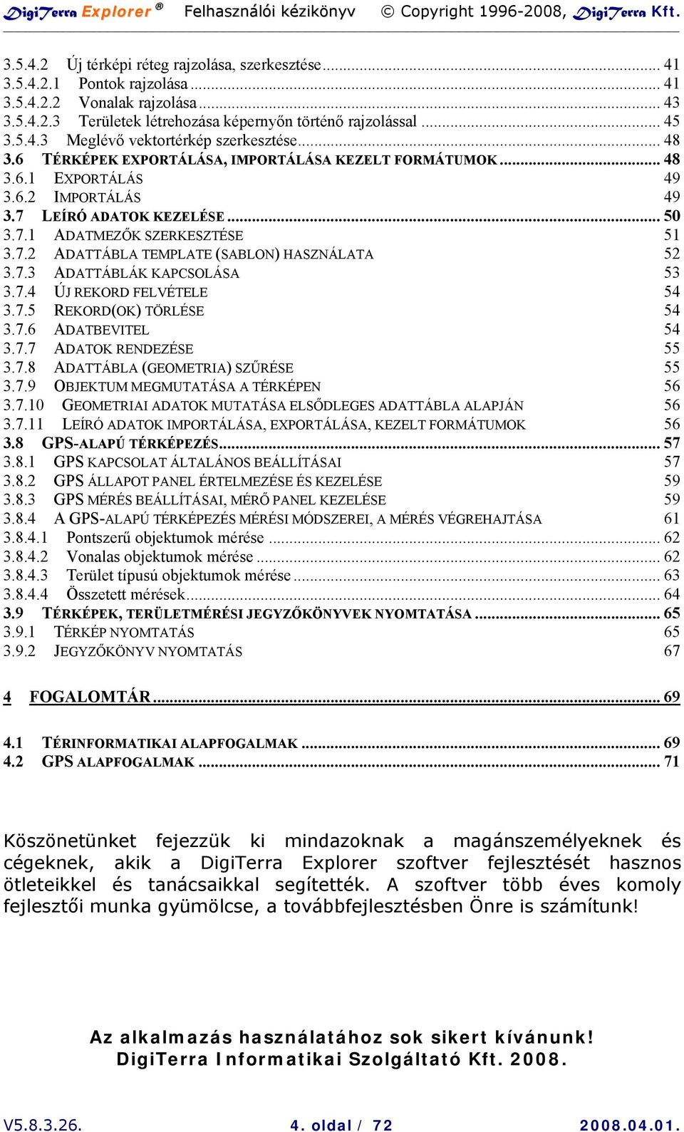 7.3 ADATTÁBLÁK KAPCSOLÁSA 53 3.7.4 ÚJ REKORD FELVÉTELE 54 3.7.5 REKORD(OK) TÖRLÉSE 54 3.7.6 ADATBEVITEL 54 3.7.7 ADATOK RENDEZÉSE 55 3.7.8 ADATTÁBLA (GEOMETRIA) SZŰRÉSE 55 3.7.9 OBJEKTUM MEGMUTATÁSA A TÉRKÉPEN 56 3.