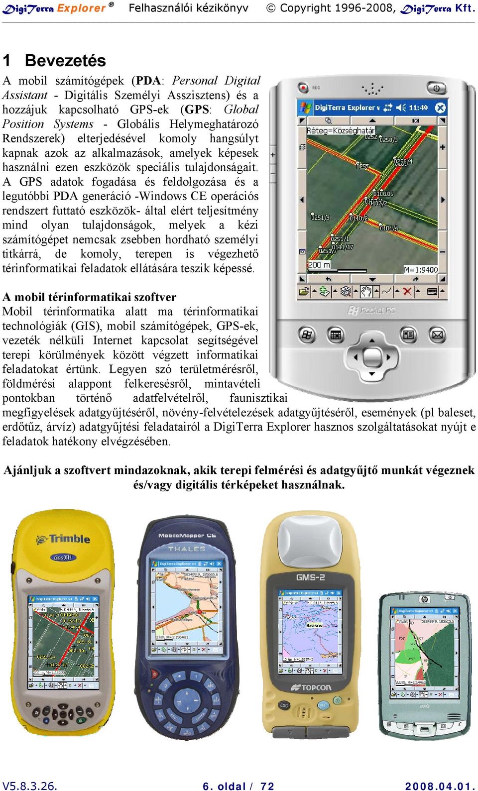 A GPS adatok fogadása és feldolgozása és a legutóbbi PDA generáció -Windows CE operációs rendszert futtató eszközök- által elért teljesítmény mind olyan tulajdonságok, melyek a kézi számítógépet