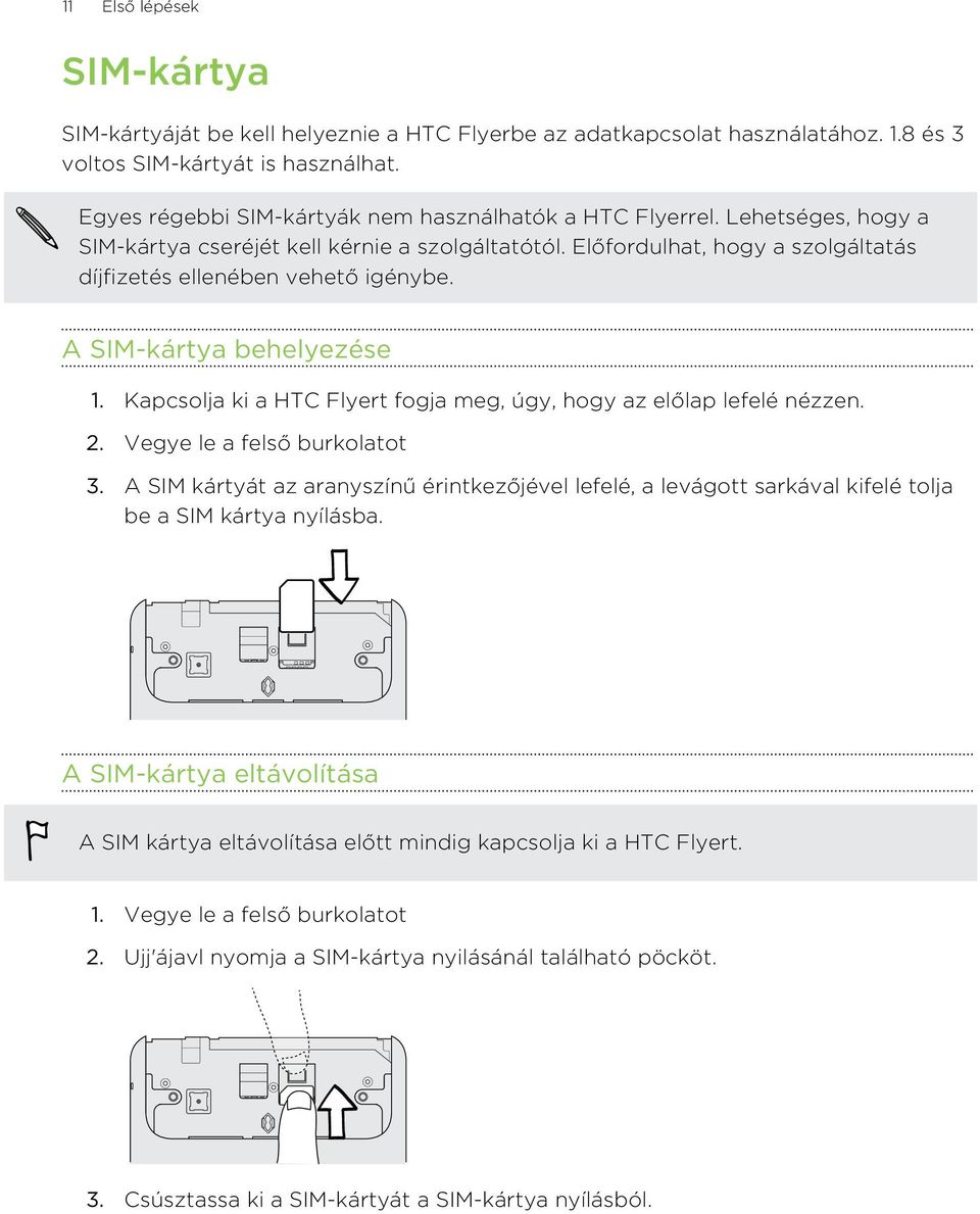 A SIM-kártya behelyezése 1. Kapcsolja ki a HTC Flyert fogja meg, úgy, hogy az előlap lefelé nézzen. 2. Vegye le a felső burkolatot 3.