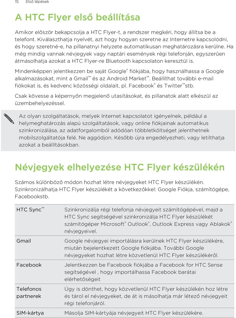Ha még mindig vannak névjegyek vagy naptári események régi telefonján, egyszerűen átmásolhatja azokat a HTC Flyer-re Bluetooth kapcsolaton keresztül is.