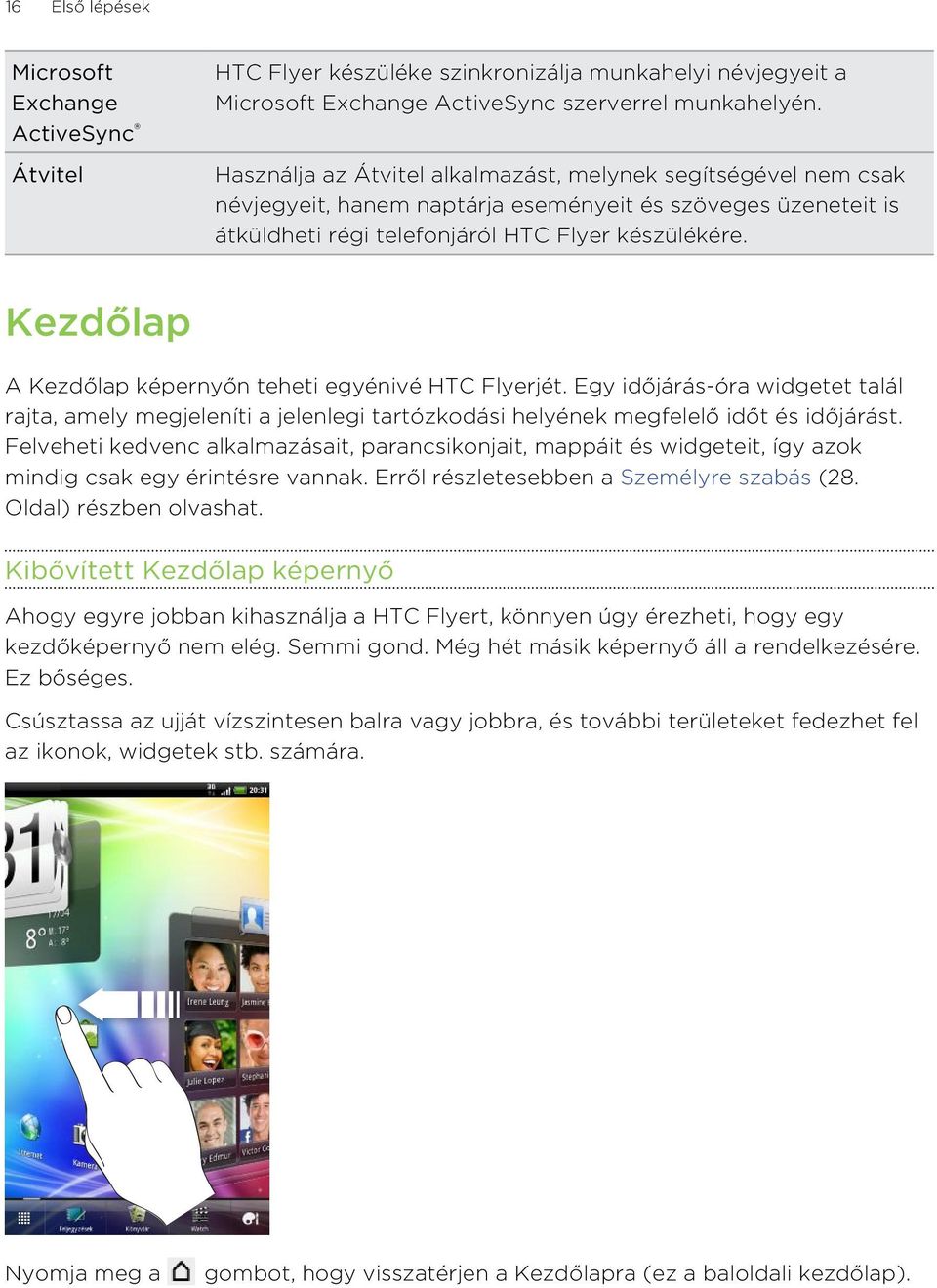 Kezdőlap A Kezdőlap képernyőn teheti egyénivé HTC Flyerjét. Egy időjárás-óra widgetet talál rajta, amely megjeleníti a jelenlegi tartózkodási helyének megfelelő időt és időjárást.