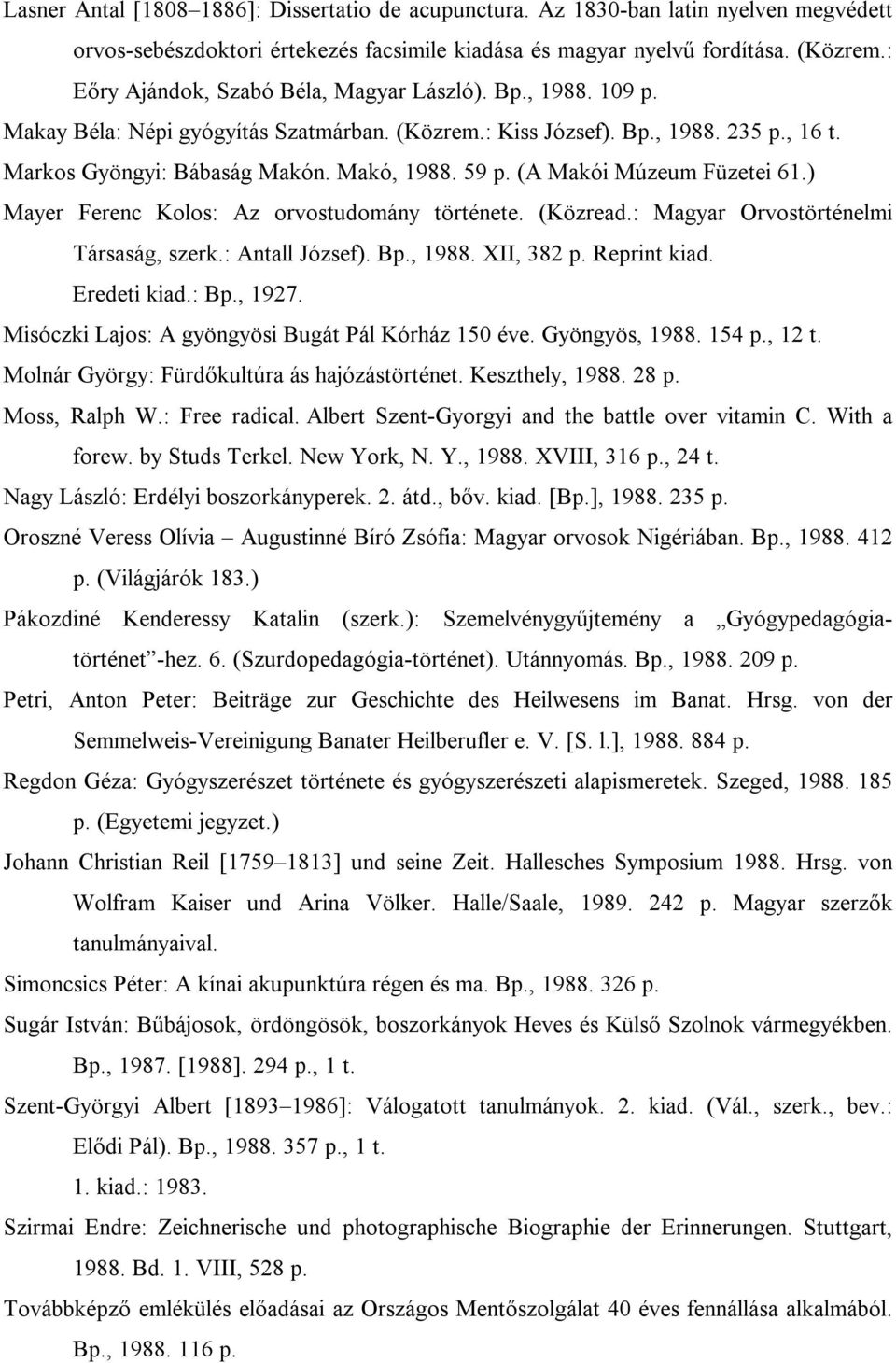 (A Makói Múzeum Füzetei 61.) Mayer Ferenc Kolos: Az orvostudomány története. (Közread.: Magyar Orvostörténelmi Társaság, szerk.: Antall József). Bp., 1988. XII, 382 p. Reprint kiad. Eredeti kiad.: Bp.