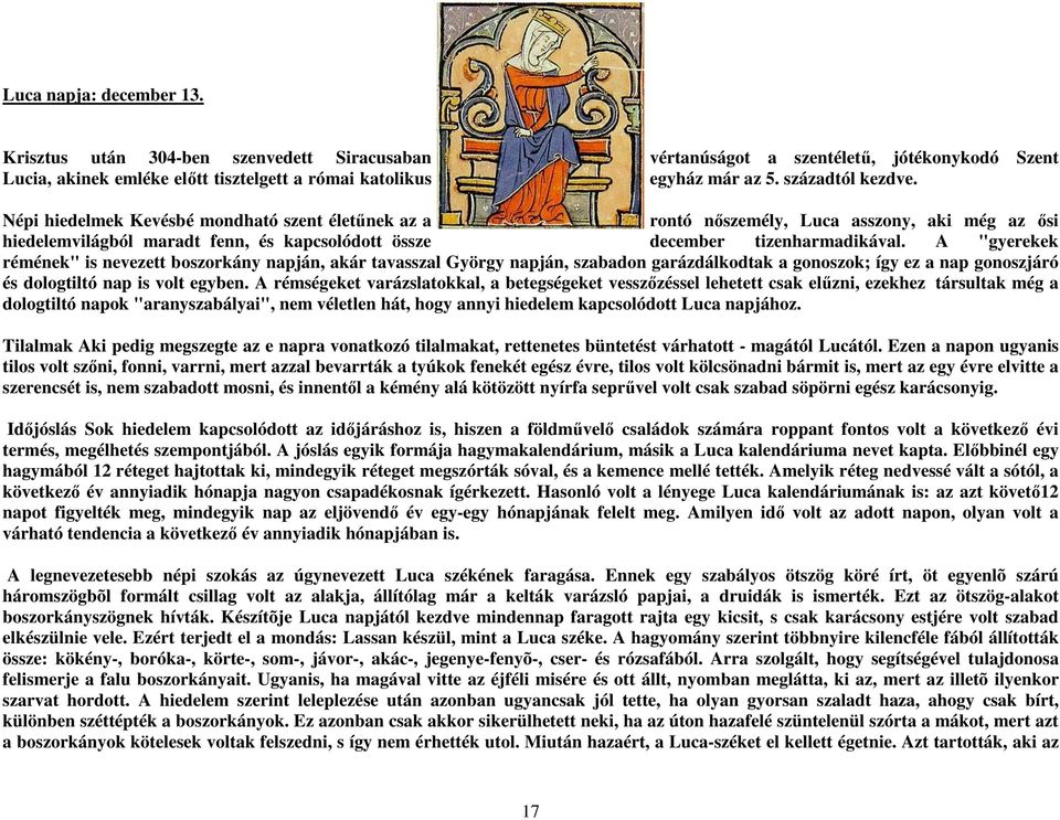 A "gyerekek rémének" is nevezett boszorkány napján, akár tavasszal György napján, szabadon garázdálkodtak a gonoszok; így ez a nap gonoszjáró és dologtiltó nap is volt egyben.