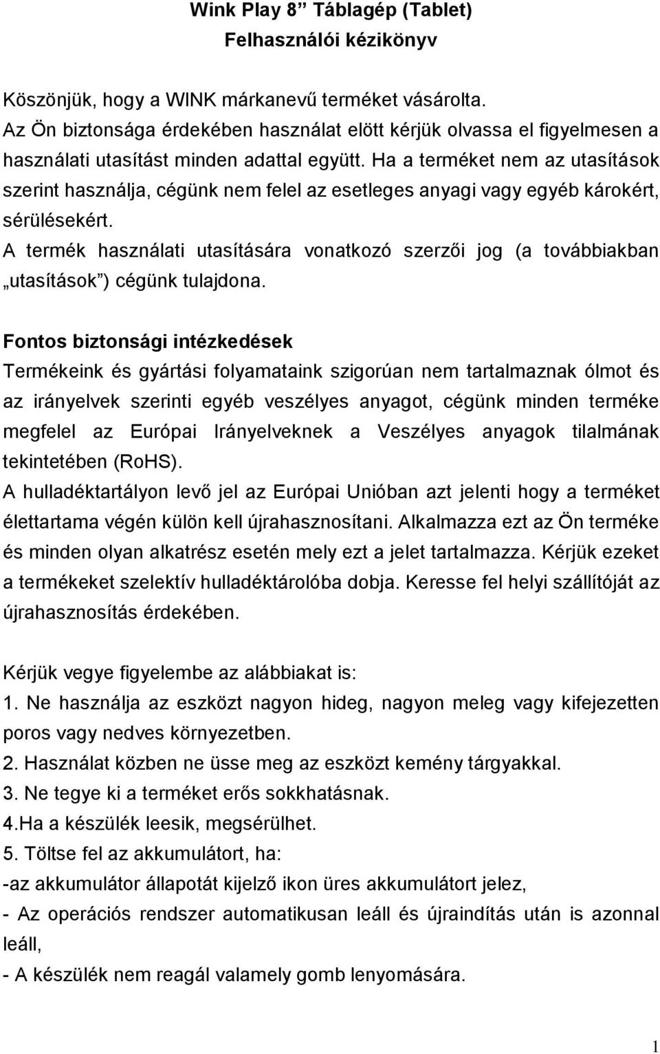 Ha a terméket nem az utasítások szerint használja, cégünk nem felel az esetleges anyagi vagy egyéb károkért, sérülésekért.