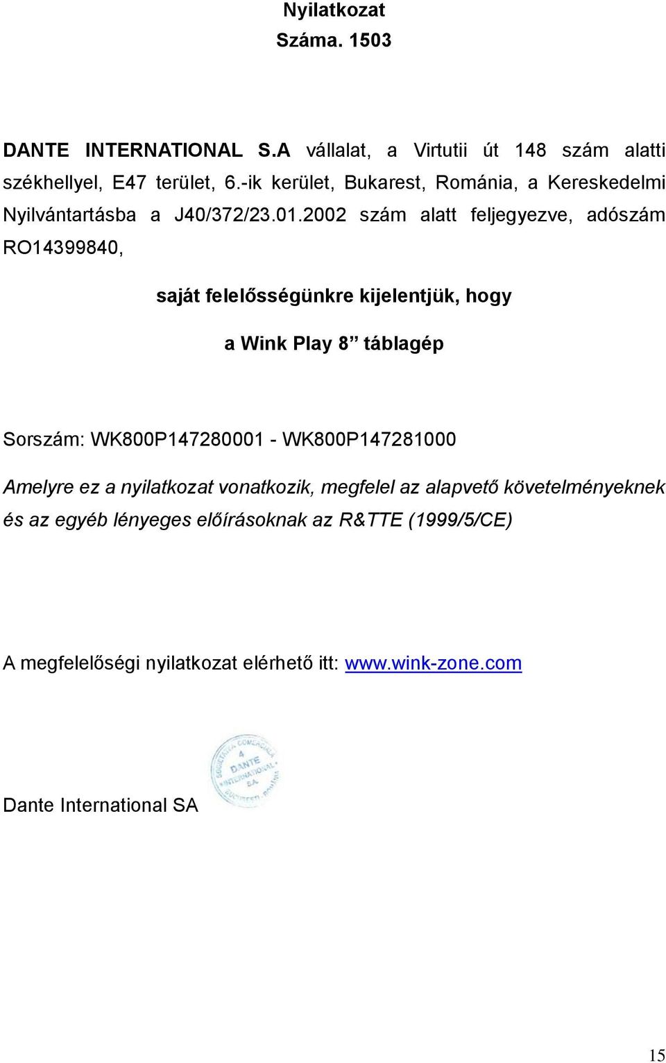 2002 szám alatt feljegyezve, adószám RO14399840, saját felelősségünkre kijelentjük, hogy a Wink Play 8 táblagép Sorszám: WK800P147280001 -