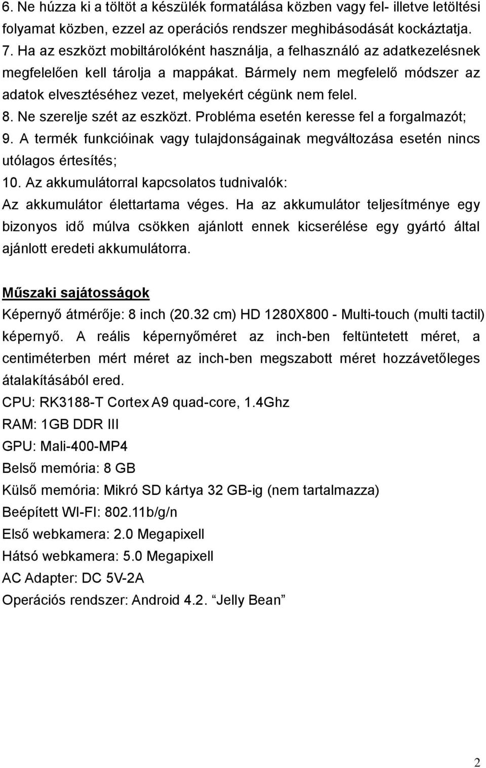 8. Ne szerelje szét az eszközt. Probléma esetén keresse fel a forgalmazót; 9. A termék funkcióinak vagy tulajdonságainak megváltozása esetén nincs utólagos értesítés; 10.