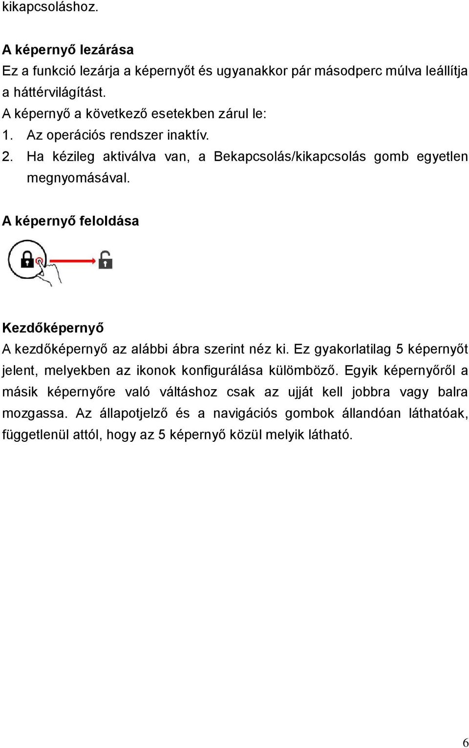 A képernyő feloldása Kezdőképernyő A kezdőképernyő az alábbi ábra szerint néz ki. Ez gyakorlatilag 5 képernyőt jelent, melyekben az ikonok konfigurálása külömböző.