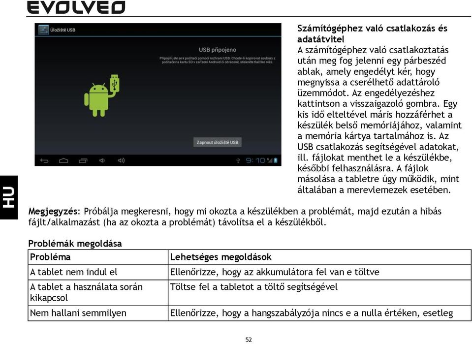 Az USB csatlakozás segítségével adatokat, ill. fájlokat menthet le a készülékbe, későbbi felhasználásra. A fájlok másolása a tabletre úgy működik, mint általában a merevlemezek esetében.