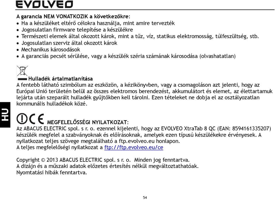 Jogosulatlan szerviz által okozott károk Mechanikus károsodások A garanciás pecsét sérülése, vagy a készülék széria számának károsodása (olvashatatlan) Hulladék ártalmatlanítása A fentebb látható