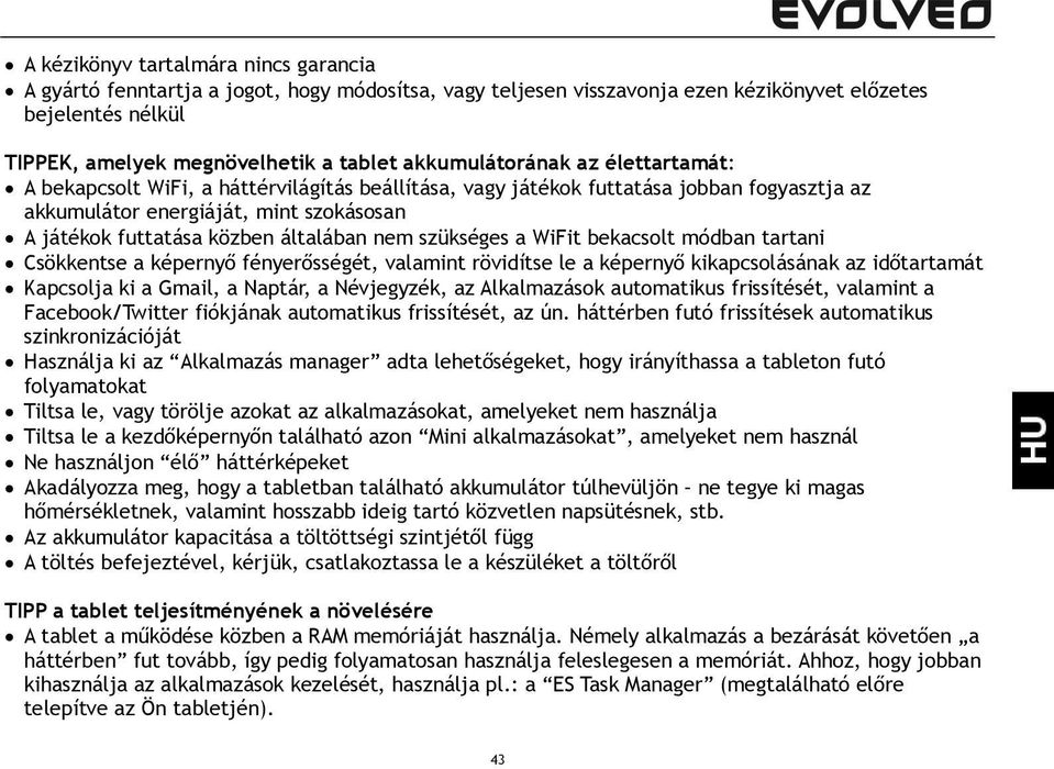 általában nem szükséges a WiFit bekacsolt módban tartani Csökkentse a képernyő fényerősségét, valamint rövidítse le a képernyő kikapcsolásának az időtartamát Kapcsolja ki a Gmail, a Naptár, a