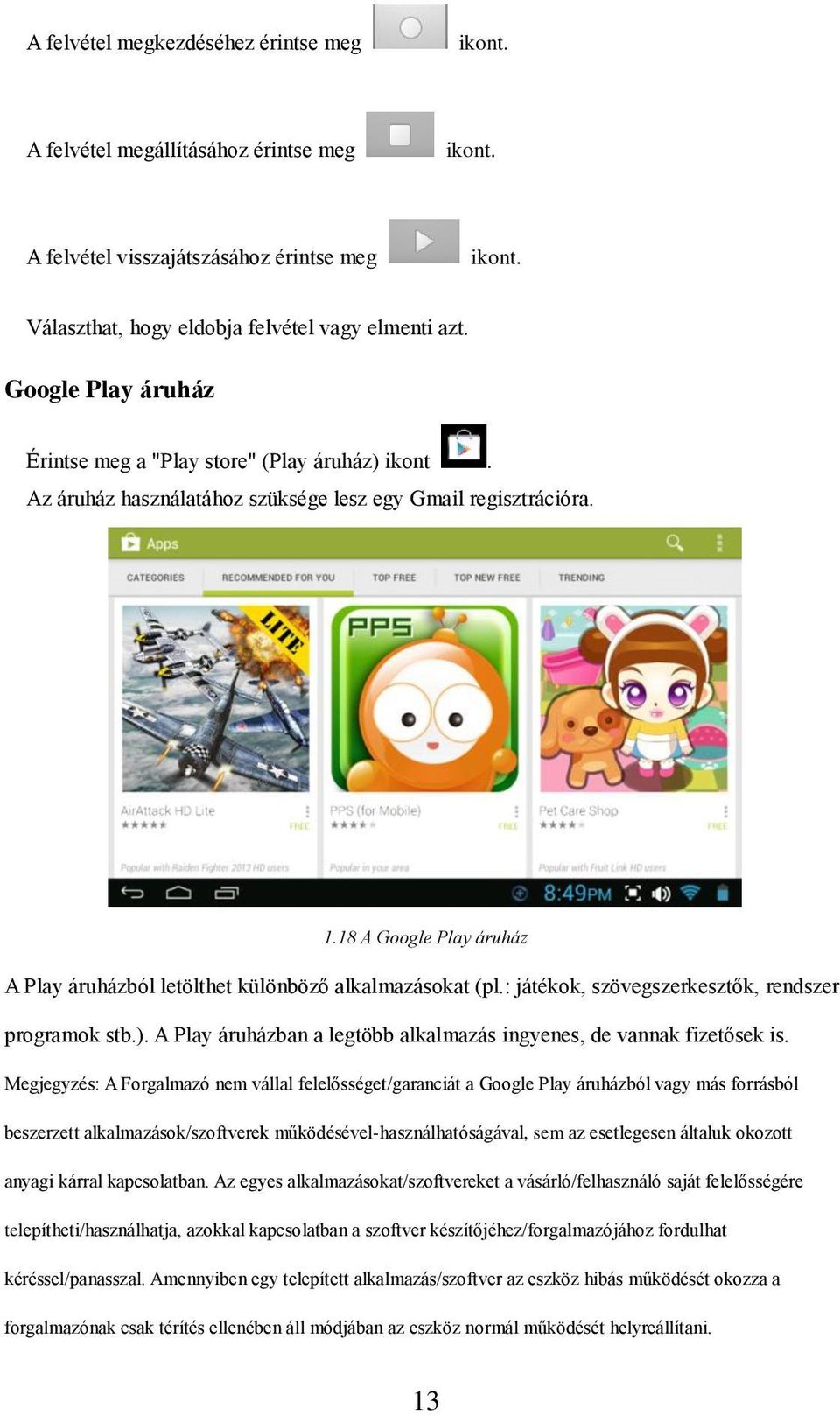 18 A Google Play áruház A Play áruházból letölthet különböző alkalmazásokat (pl.: játékok, szövegszerkesztők, rendszer programok stb.).