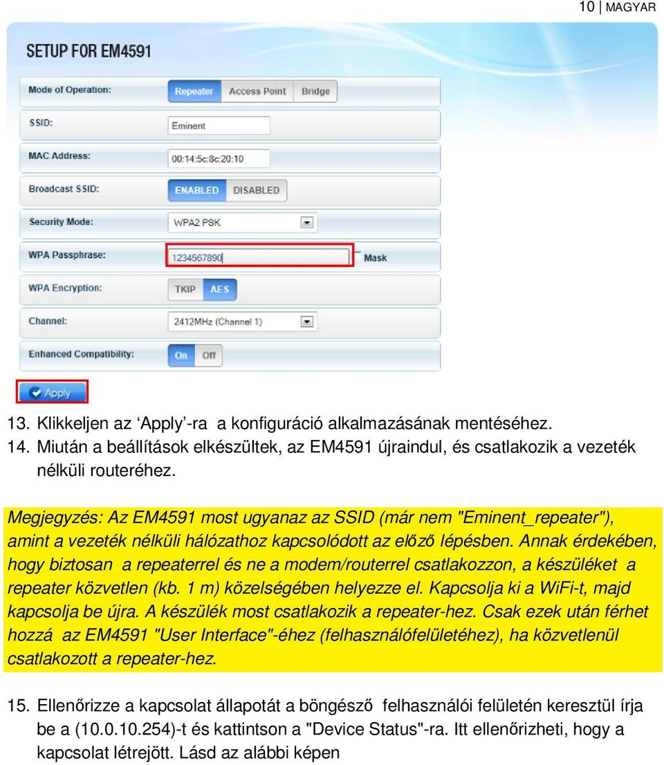 Annak érdekében, hogy biztosan a repeaterrel és ne a modem/routerrel csatlakozzon, a készüléket a repeater közvetlen (kb. 1 m) közelségében helyezze el. Kapcsolja ki a WiFi-t, majd kapcsolja be újra.