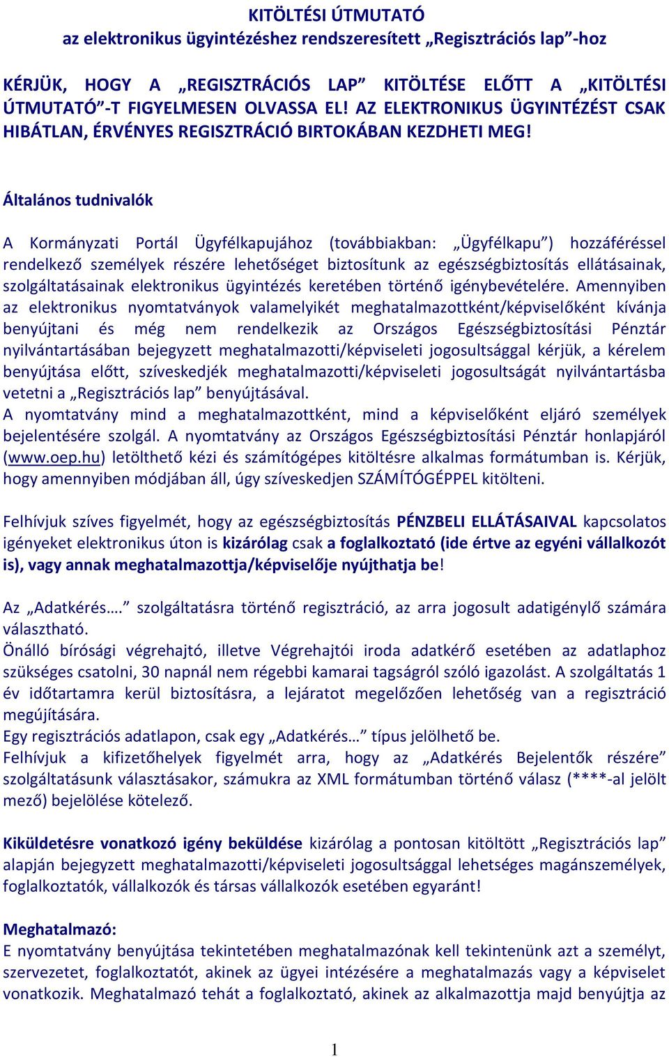 Általános tudnivalók A Kormányzati Portál Ügyfélkapujához (továbbiakban: Ügyfélkapu ) hozzáféréssel rendelkező személyek részére lehetőséget biztosítunk az egészségbiztosítás ellátásainak,