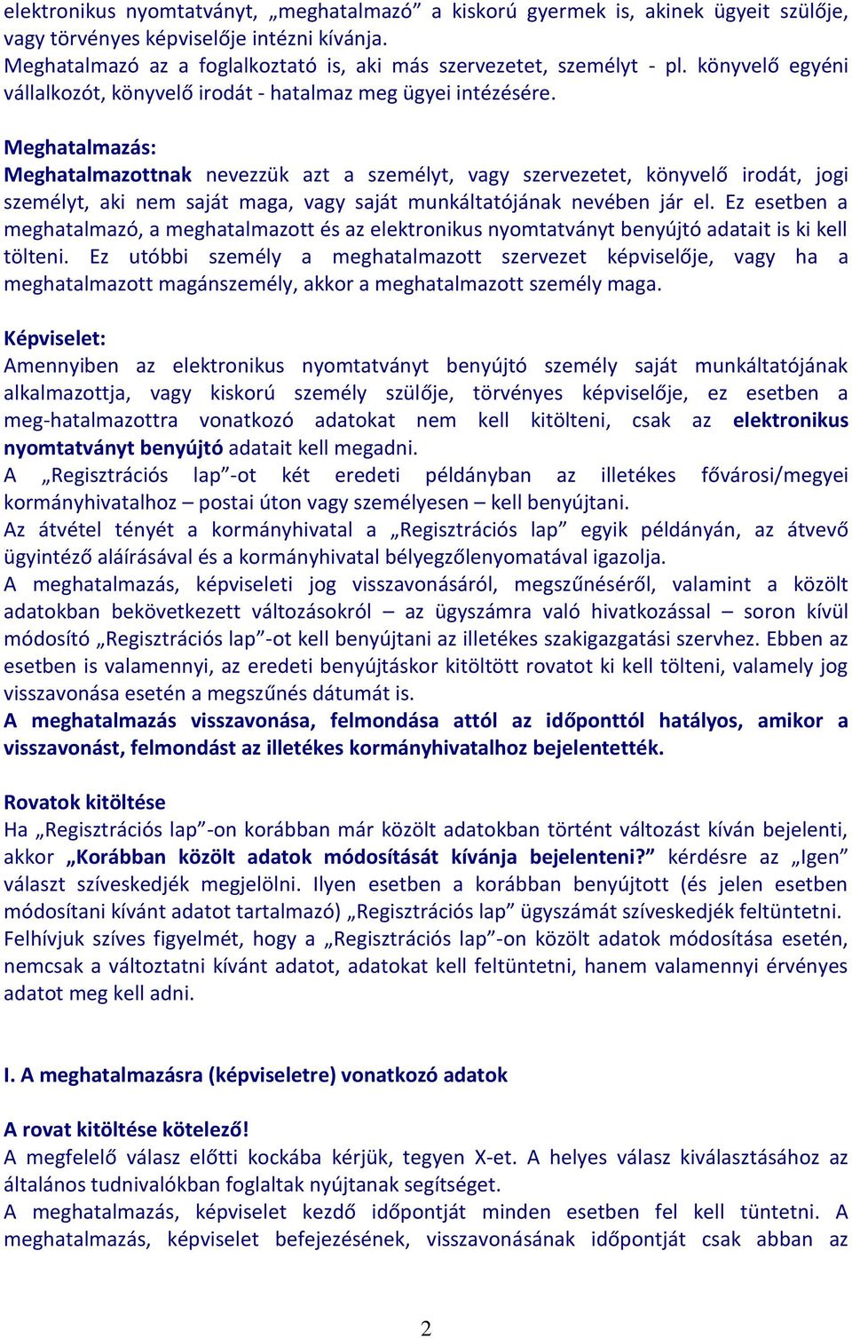 Meghatalmazás: Meghatalmazottnak nevezzük azt a személyt, vagy szervezetet, könyvelő irodát, jogi személyt, aki nem saját maga, vagy saját munkáltatójának nevében jár el.