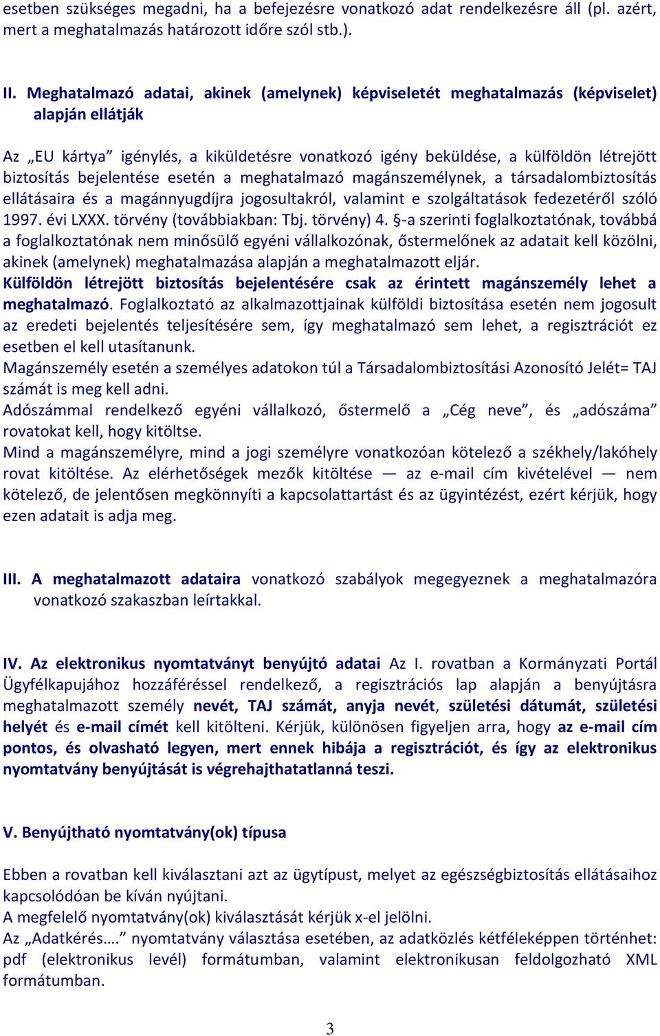 bejelentése esetén a meghatalmazó magánszemélynek, a társadalombiztosítás ellátásaira és a magánnyugdíjra jogosultakról, valamint e szolgáltatások fedezetéről szóló 1997. évi LXXX.