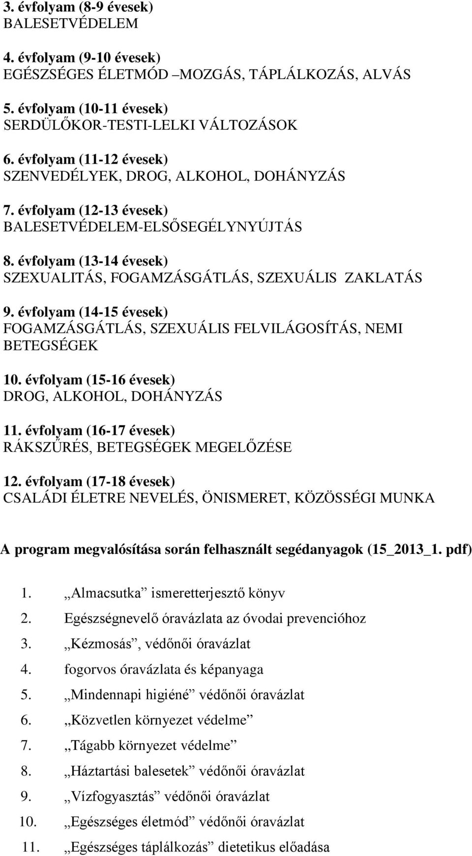 évfolyam (14-15 évesek) FOGAMZÁSGÁTLÁS, SZEXUÁLIS FELVILÁGOSÍTÁS, NEMI BETEGSÉGEK 10. évfolyam (15-16 évesek) DROG, ALKOHOL, DOHÁNYZÁS 11. évfolyam (16-17 évesek) RÁKSZŰRÉS, BETEGSÉGEK MEGELŐZÉSE 12.