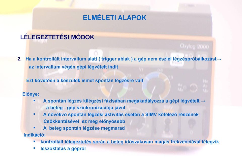 készülék ismét spontán légzésre vált Előnye: A spontán légzés kilégzési fázisában megakadályozza a gépi légvételt a beteg - gép szinkronizációja