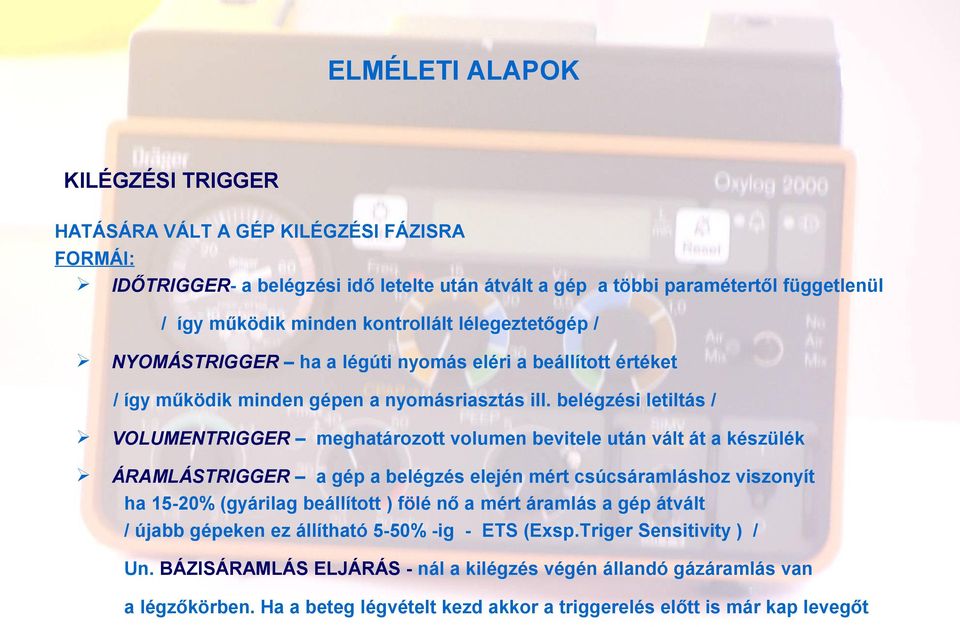 belégzési letiltás / VOLUMENTRIGGER meghatározott volumen bevitele után vált át a készülék ÁRAMLÁSTRIGGER a gép a belégzés elején mért csúcsáramláshoz viszonyít ha 15-20% (gyárilag beállított )