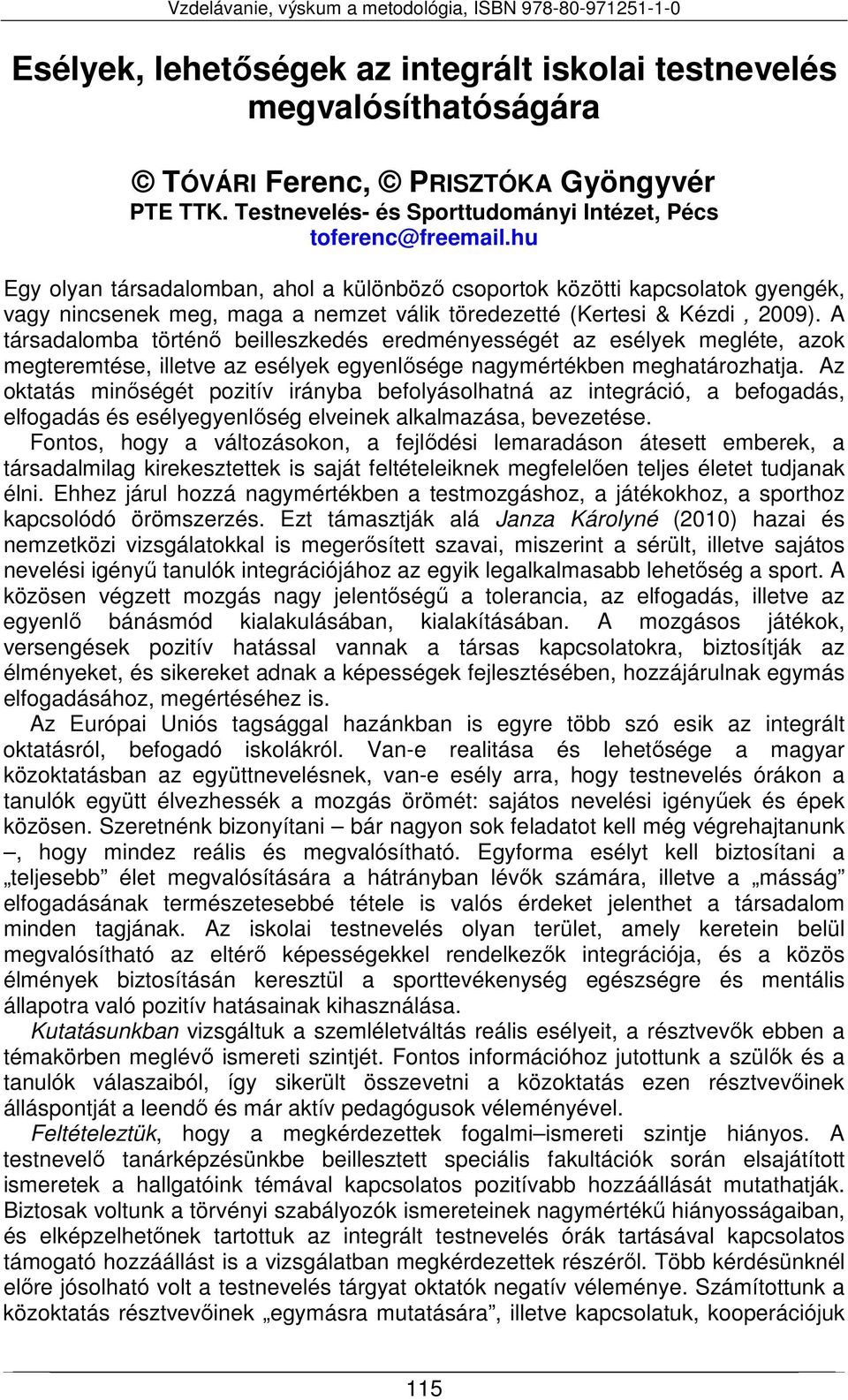 A társadalomba történő beilleszkedés eredményességét az esélyek megléte, azok megteremtése, illetve az esélyek egyenlősége nagymértékben meghatározhatja.