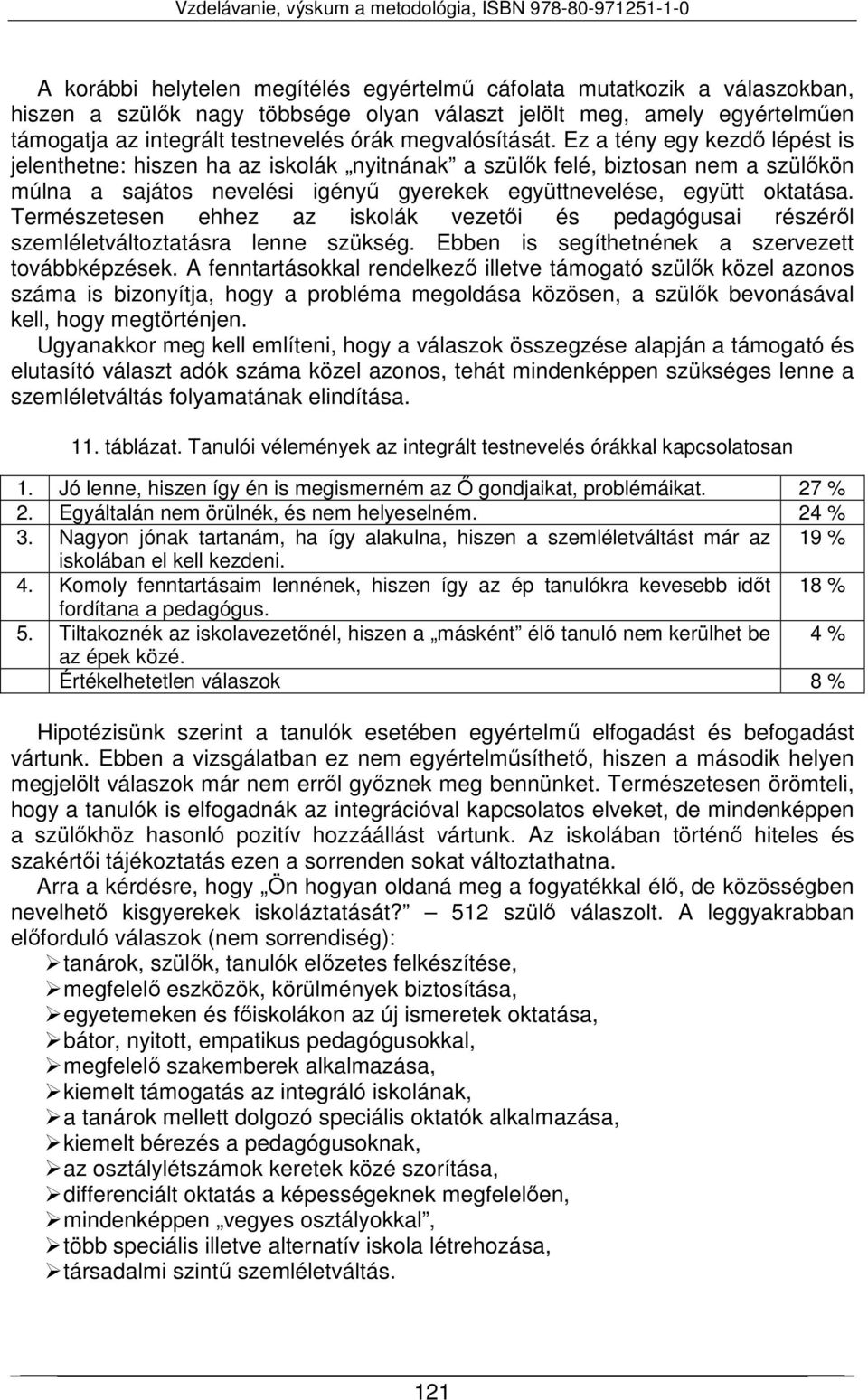 Ez a tény egy kezdő lépést is jelenthetne: hiszen ha az iskolák nyitnának a szülők felé, biztosan nem a szülőkön múlna a sajátos nevelési igényű gyerekek együttnevelése, együtt oktatása.