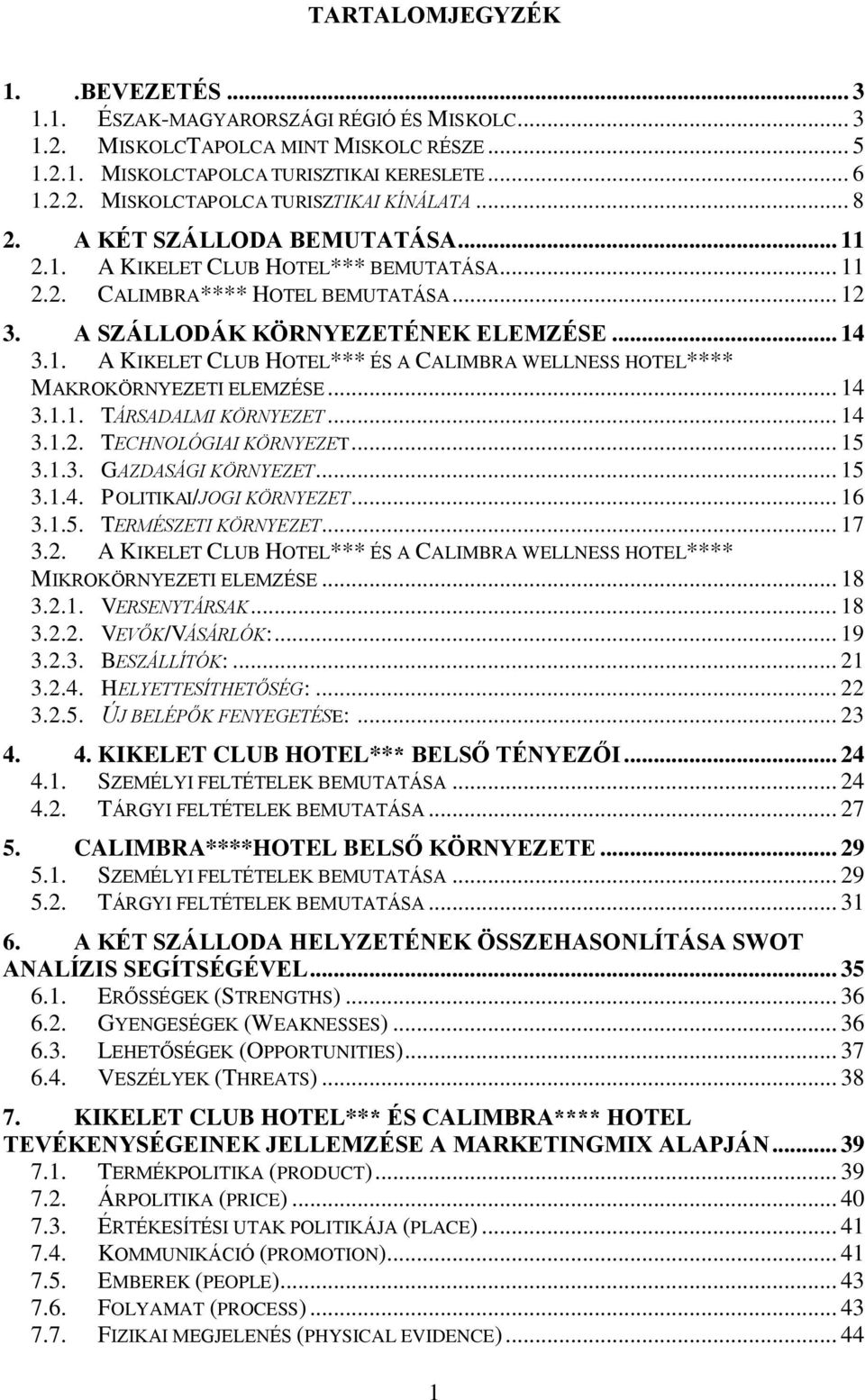 .. 14 3.1.1. TÁRSADALMI KÖRNYEZET... 14 3.1.2. TECHNOLÓGIAI KÖRNYEZET... 15 3.1.3. GAZDASÁGI KÖRNYEZET... 15 3.1.4. POLITIKAI/JOGI KÖRNYEZET... 16 3.1.5. TERMÉSZETI KÖRNYEZET... 17 3.2. A KIKELET CLUB HOTEL*** ÉS A CALIMBRA WELLNESS HOTEL**** MIKROKÖRNYEZETI ELEMZÉSE.