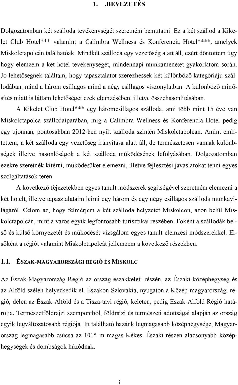 Mindkét szálloda egy vezetőség alatt áll, ezért döntöttem úgy hogy elemzem a két hotel tevékenységét, mindennapi munkamenetét gyakorlatom során.