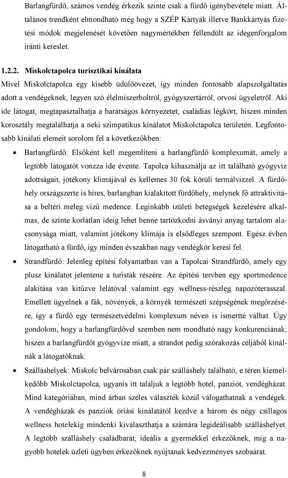 2. Miskolctapolca turisztikai kínálata Mivel Miskolctapolca egy kisebb üdülőövezet, így minden fontosabb alapszolgáltatás adott a vendégeknek, legyen szó élelmiszerboltról, gyógyszertárról, orvosi