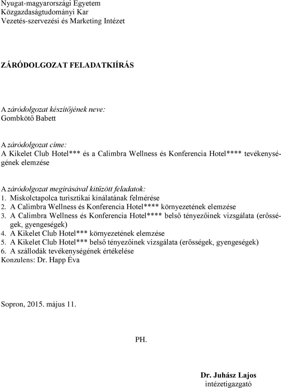 A Calimbra Wellness és Konferencia Hotel**** környezetének elemzése 3. A Calimbra Wellness és Konferencia Hotel**** belső tényezőinek vizsgálata (erősségek, gyengeségek) 4.