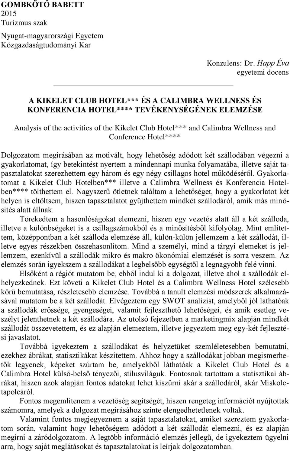 and Conference Hotel**** Dolgozatom megírásában az motivált, hogy lehetőség adódott két szállodában végezni a gyakorlatomat, így betekintést nyertem a mindennapi munka folyamatába, illetve saját
