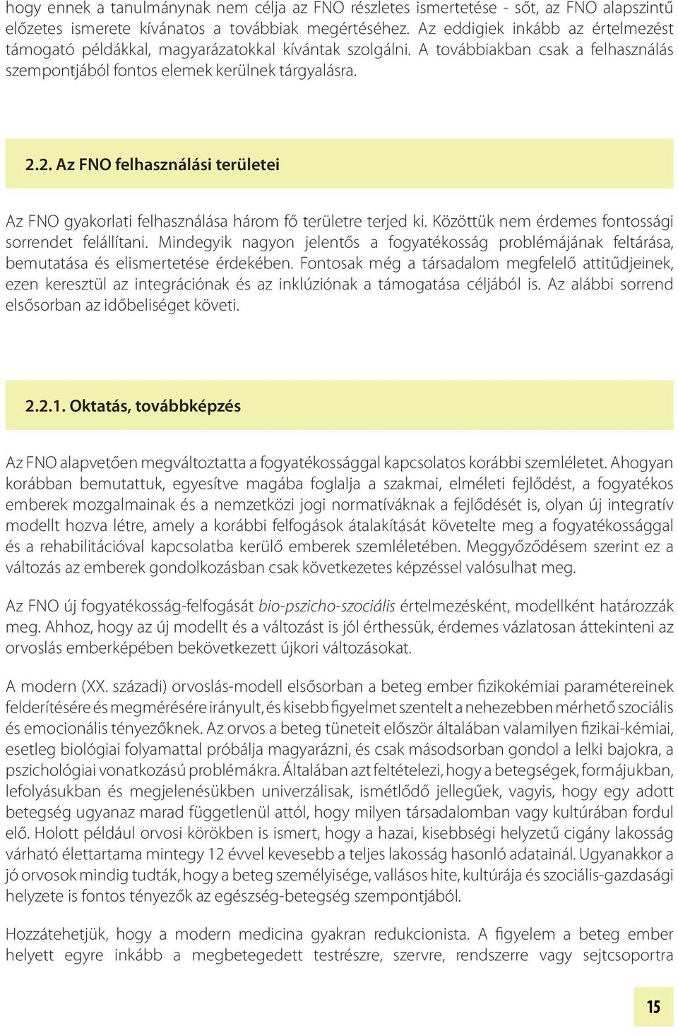 2. Az FNO felhasználási területei Az FNO gyakorlati felhasználása három fő területre terjed ki. Közöttük nem érdemes fontossági sorrendet felállítani.