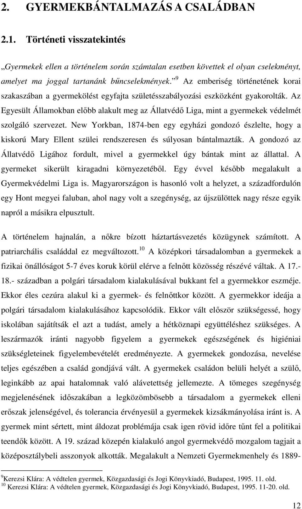 Az Egyesült Államokban elıbb alakult meg az Állatvédı Liga, mint a gyermekek védelmét szolgáló szervezet.