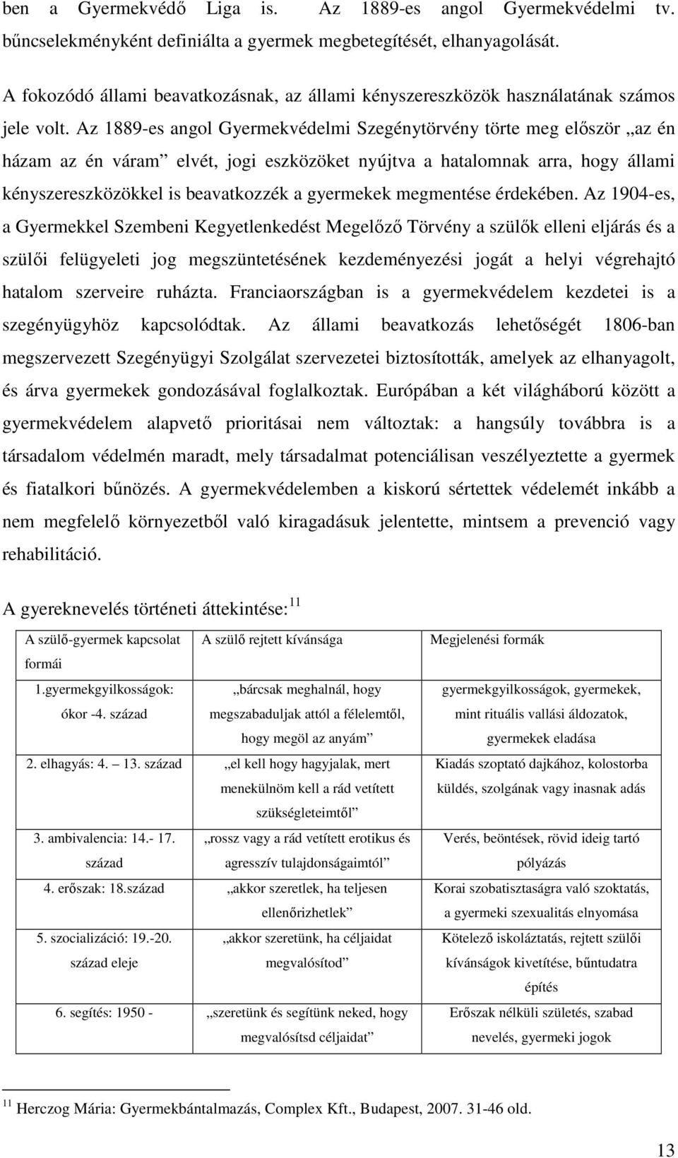 Az 1889-es angol Gyermekvédelmi Szegénytörvény törte meg elıször az én házam az én váram elvét, jogi eszközöket nyújtva a hatalomnak arra, hogy állami kényszereszközökkel is beavatkozzék a gyermekek