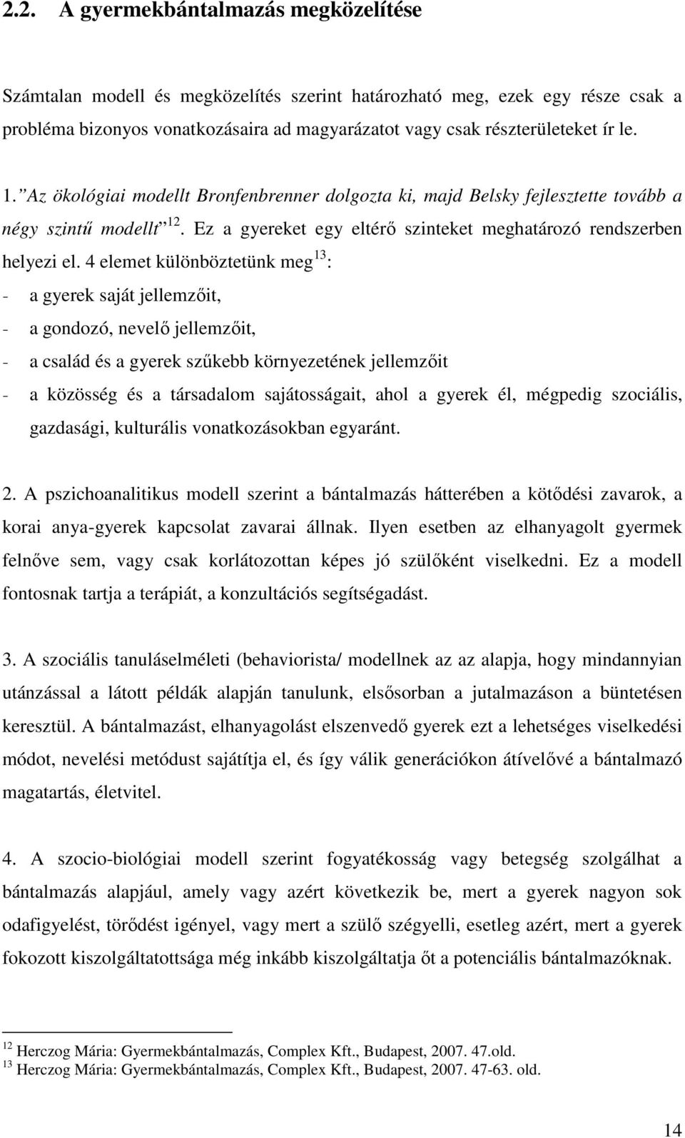 4 elemet különböztetünk meg 13 : - a gyerek saját jellemzıit, - a gondozó, nevelı jellemzıit, - a család és a gyerek szőkebb környezetének jellemzıit - a közösség és a társadalom sajátosságait, ahol