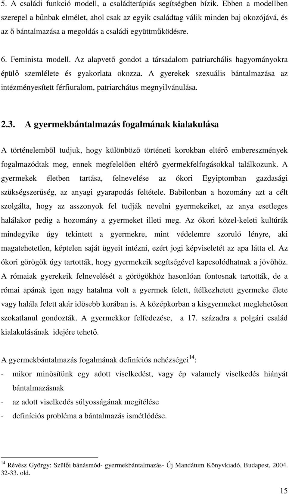 Az alapvetı gondot a társadalom patriarchális hagyományokra épülı szemlélete és gyakorlata okozza. A gyerekek szexuális bántalmazása az intézményesített férfiuralom, patriarchátus megnyilvánulása. 2.