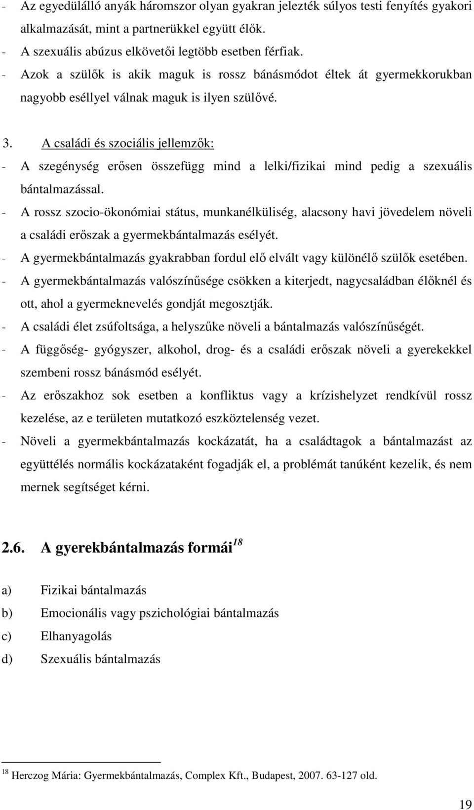 A családi és szociális jellemzık: - A szegénység erısen összefügg mind a lelki/fizikai mind pedig a szexuális bántalmazással.
