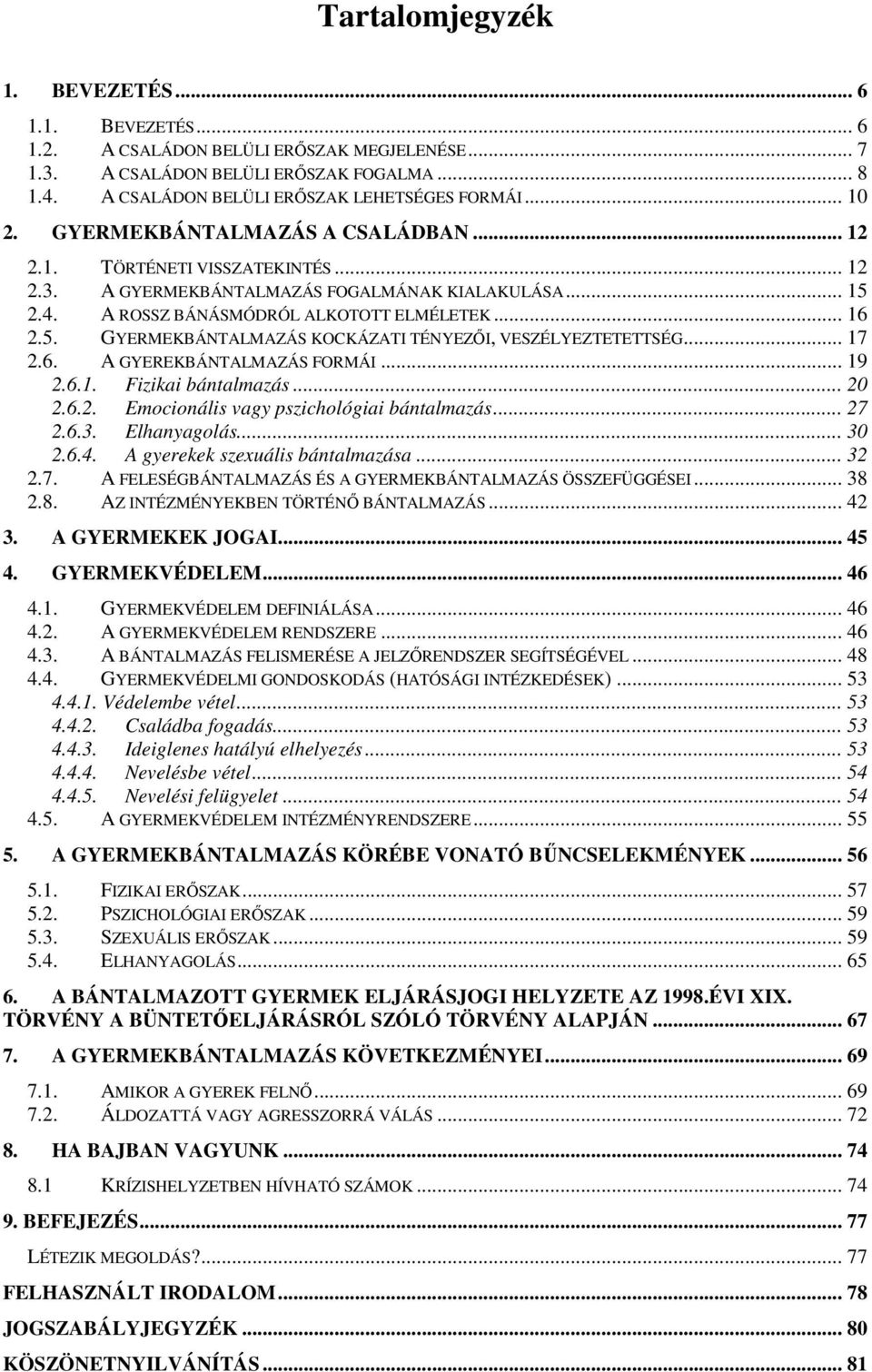 .. 17 2.6. A GYEREKBÁNTALMAZÁS FORMÁI... 19 2.6.1. Fizikai bántalmazás... 20 2.6.2. Emocionális vagy pszichológiai bántalmazás... 27 2.6.3. Elhanyagolás... 30 2.6.4. A gyerekek szexuális bántalmazása.