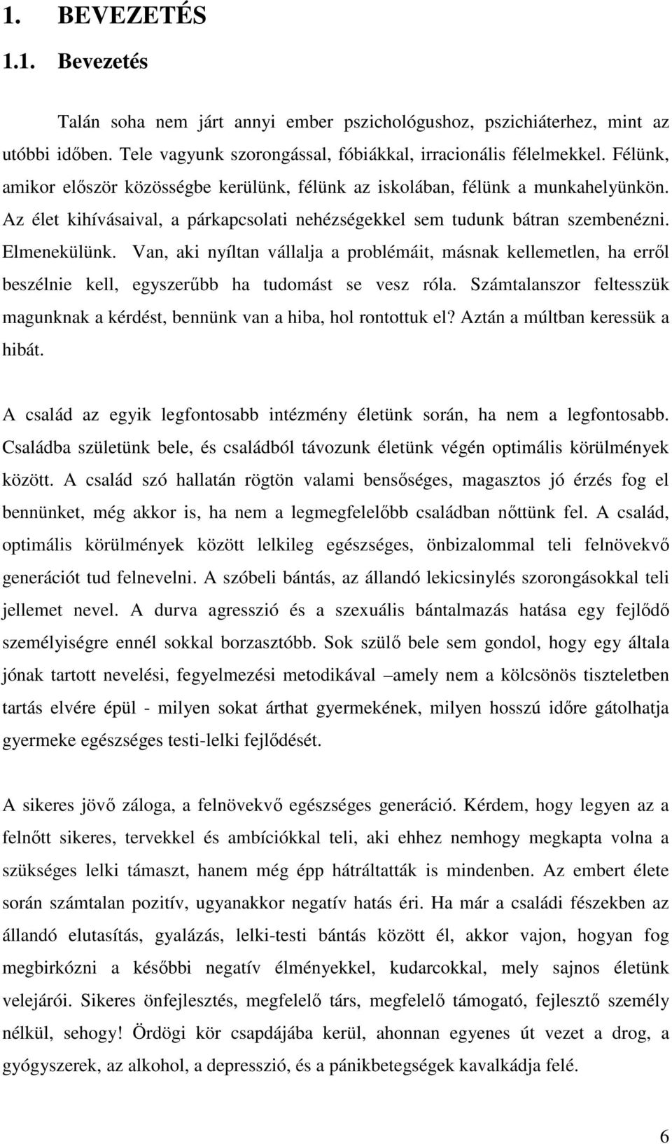 Van, aki nyíltan vállalja a problémáit, másnak kellemetlen, ha errıl beszélnie kell, egyszerőbb ha tudomást se vesz róla.
