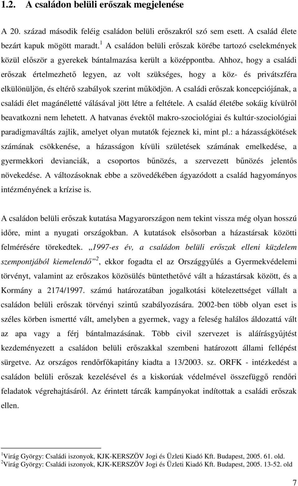 Ahhoz, hogy a családi erıszak értelmezhetı legyen, az volt szükséges, hogy a köz- és privátszféra elkülönüljön, és eltérı szabályok szerint mőködjön.
