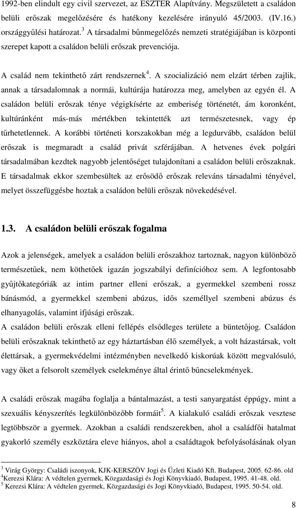 A szocializáció nem elzárt térben zajlik, annak a társadalomnak a normái, kultúrája határozza meg, amelyben az egyén él.