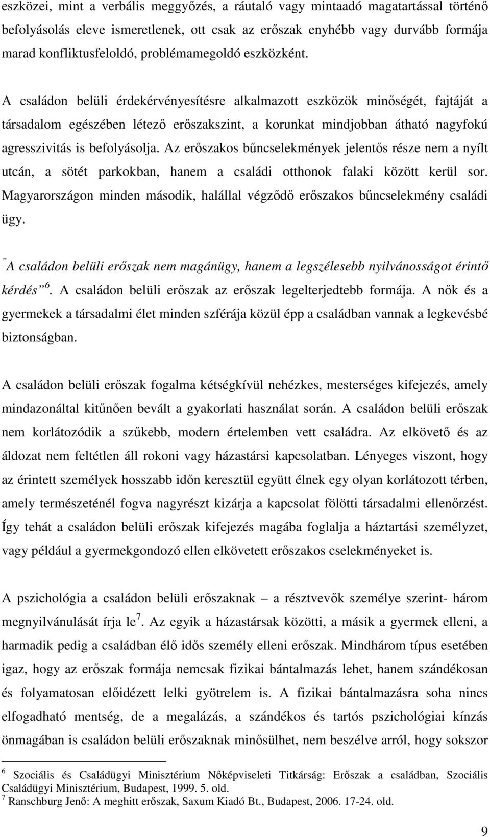 A családon belüli érdekérvényesítésre alkalmazott eszközök minıségét, fajtáját a társadalom egészében létezı erıszakszint, a korunkat mindjobban átható nagyfokú agresszivitás is befolyásolja.