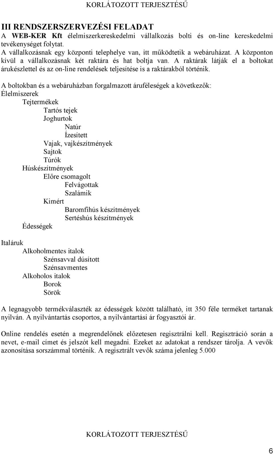 és a webáruházban forgalmazott áruféleségek a következők: Élelmiszerek Tejtermékek Tartós tejek Joghurtok Natúr Ízesített Vajak, vajkészítmények Sajtok Túrók Húskészítmények Előre csomagolt