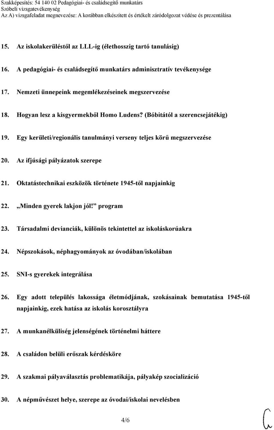 Oktatástechnikai eszközök története 1945-től napjainkig 22. Minden gyerek lakjon jól! program 23. Társadalmi devianciák, különös tekintettel az iskoláskorúakra 24.