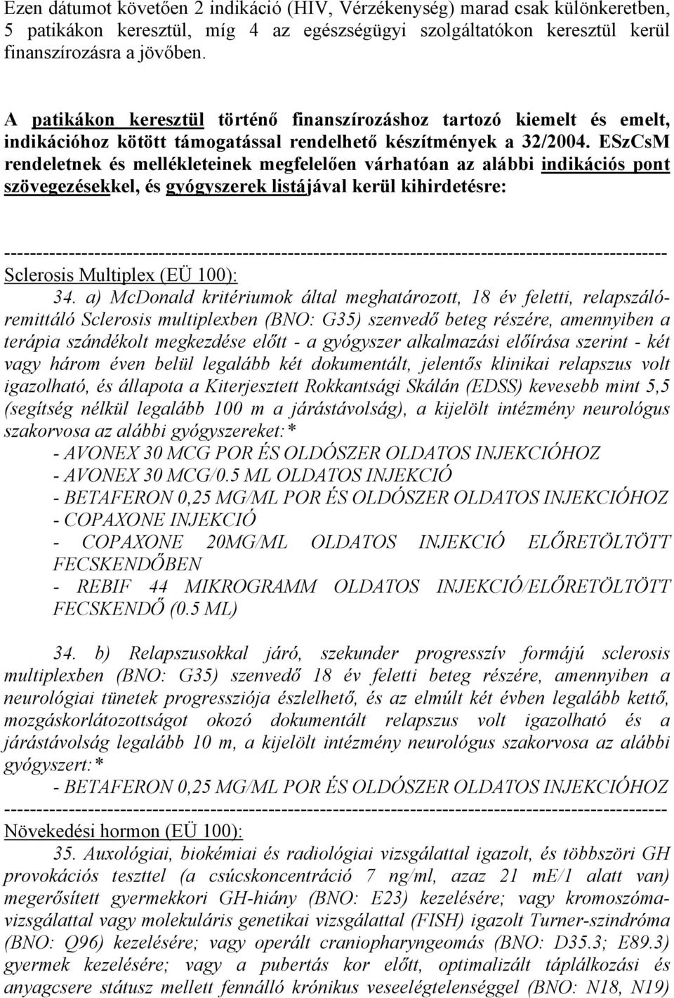 szövegezésekkel, és gyógyszerek listájával kerül kihirdetésre: Sclerosis Multiplex (EÜ 100): 34.