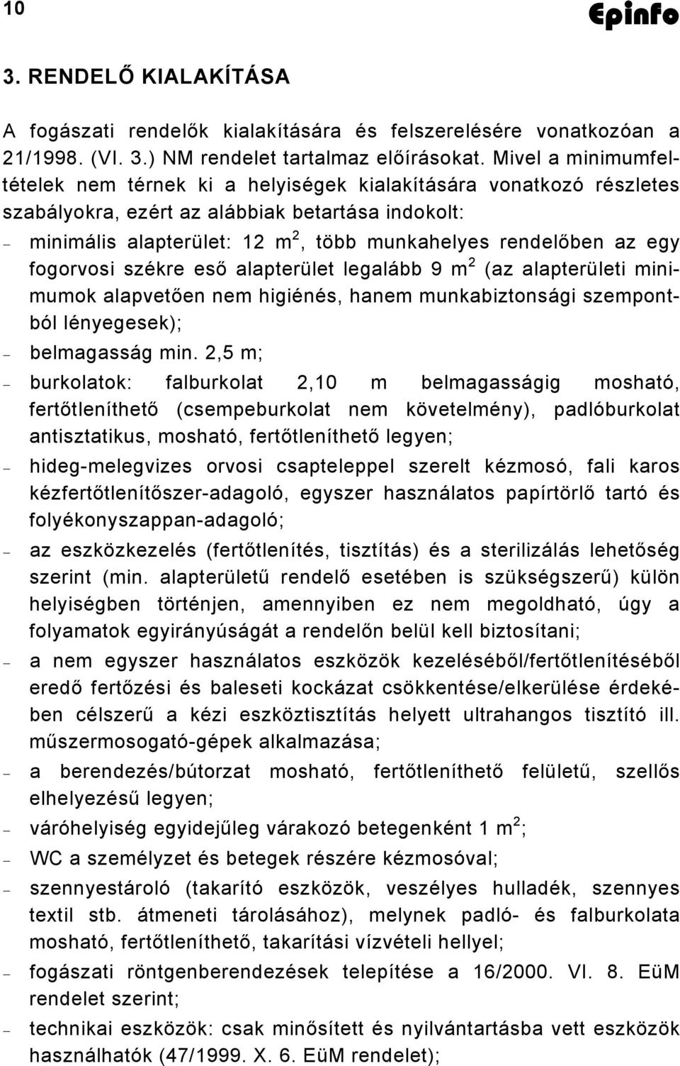 egy fogorvosi székre eső alapterület legalább 9 m 2 (az alapterületi minimumok alapvetően nem higiénés, hanem munkabiztonsági szempontból lényegesek); belmagasság min.