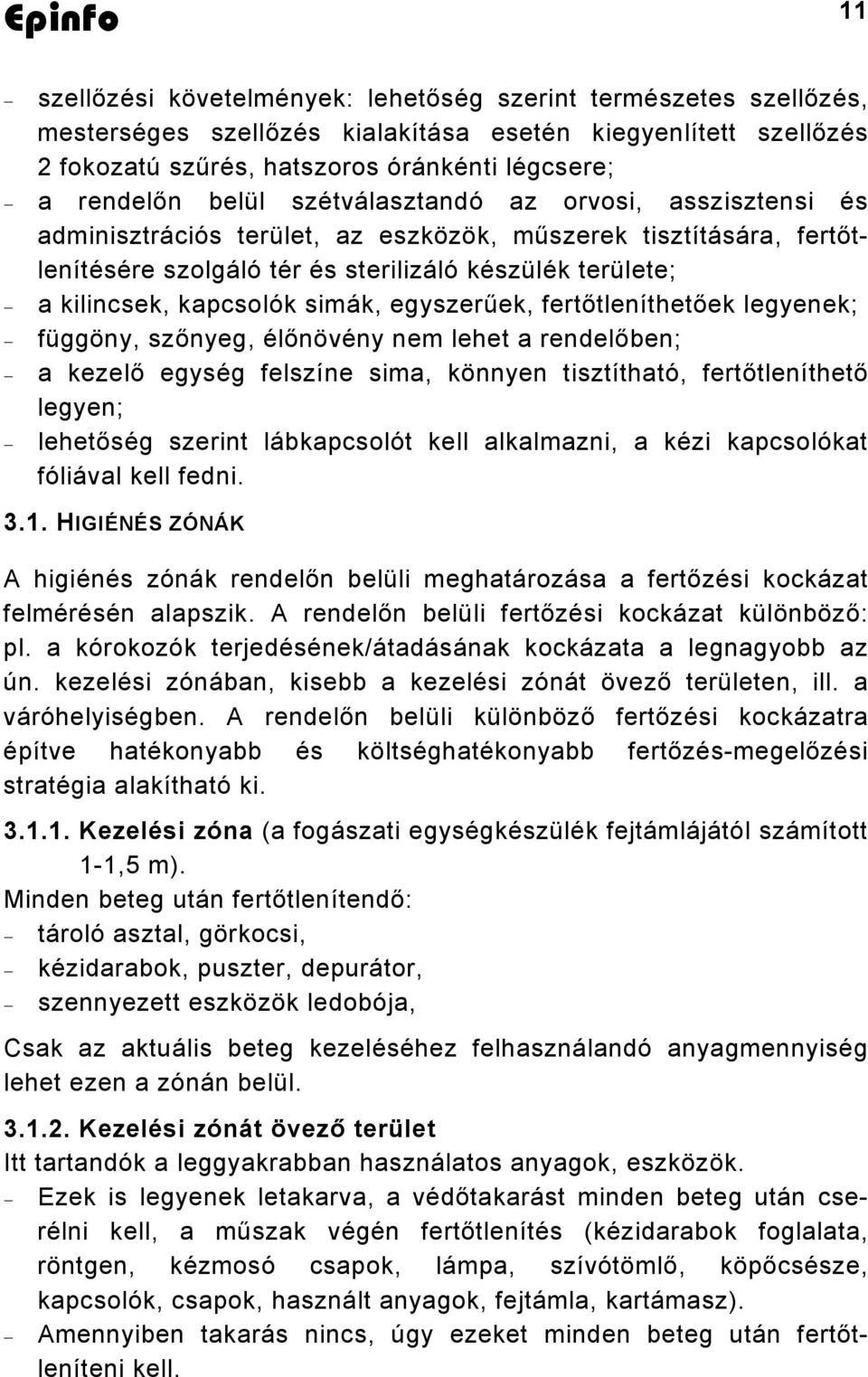 simák, egyszerűek, fertőtleníthetőek legyenek; függöny, szőnyeg, élőnövény nem lehet a rendelőben; a kezelő egység felszíne sima, könnyen tisztítható, fertőtleníthető legyen; lehetőség szerint