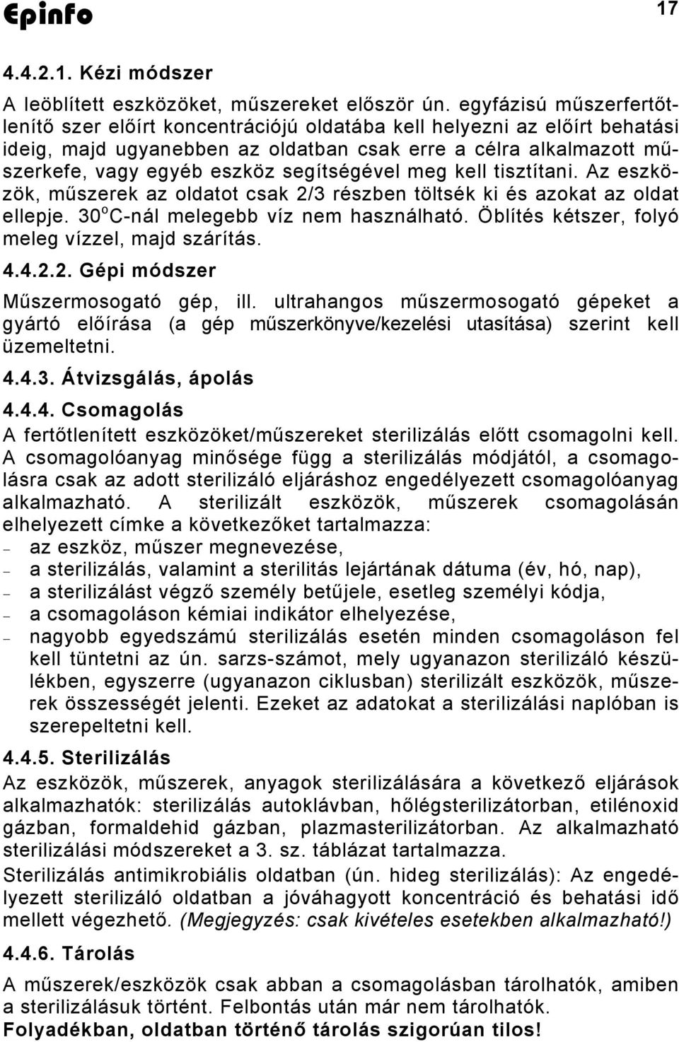 segítségével meg kell tisztítani. Az eszközök, műszerek az oldatot csak 2/3 részben töltsék ki és azokat az oldat ellepje. 30 o C-nál melegebb víz nem használható.