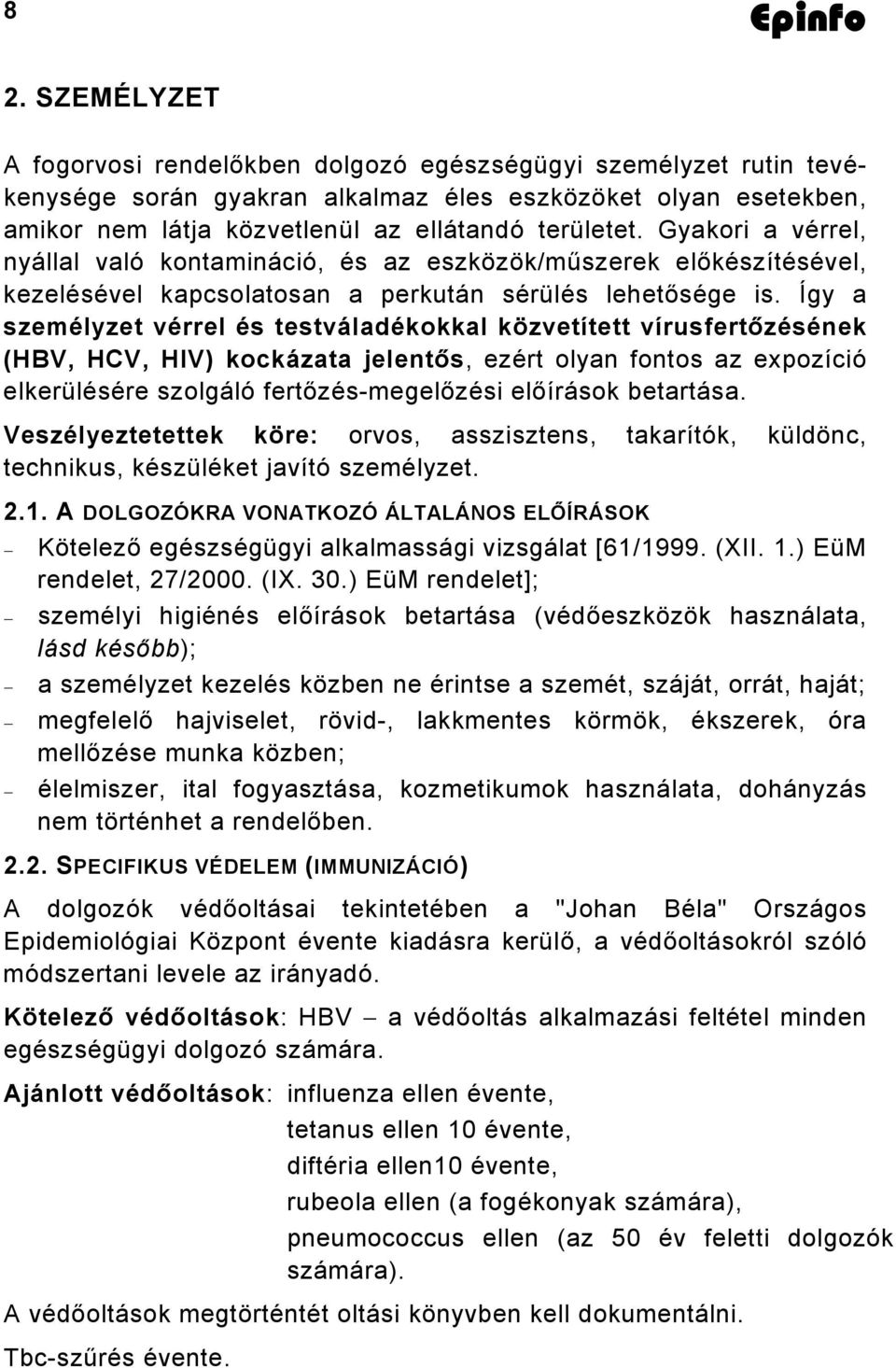 Így a személyzet vérrel és testváladékokkal közvetített vírusfertőzésének (HBV, HCV, HIV) kockázata jelentős, ezért olyan fontos az expozíció elkerülésére szolgáló fertőzés-megelőzési előírások