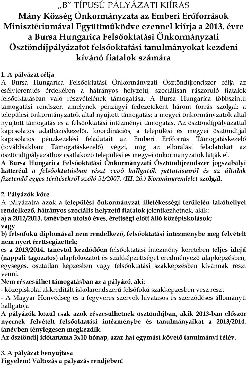 A pályázat célja A Bursa Hungarica Felsőoktatási Önkormányzati Ösztöndíjrendszer célja az esélyteremtés érdekében a hátrányos helyzetű, szociálisan rászoruló fiatalok felsőoktatásban való